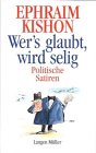 Wers glaubt, wird selig. Politische Satiren - Ephraim Kishon