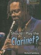 Should I Play the Clarinet? (Learning Musical Instruments; Infosearch) by Richard Spilsbury