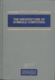The Architecture of Symbolic Computers (McGraw-Hill Series in Supercomputing and Parallel Processing) by Peter M. Kogge