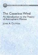 The Ceaseless Wind: An Introduction to the Theory of Atmospheric Motion by John A. Dutton