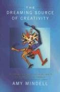 The Dreaming Source of Creativity: 30 Creative and Magical Ways to Work on Yourself by Amy Mindell