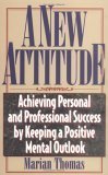 A New Attitude: Achieving Personal and Professional Success by Keeping a Positive Mental Outlook by Marian Thomans