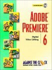 Adobe Premiere 6: Digital Video Editing (Against the Clock Series) by Against the Clock Inc.