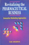 Revitalizing the Pharmaceutical Business: Innovative Marketing Approaches by Raja B Smarta