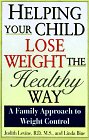 Helping Your Child Lose Weight the Healthy Way: A Family Approach to Weight Control by Judith Levine