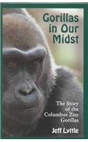 GORILLAS IN OUR MIDST: THE STORY OF THE COLUMBUS ZOO GORILLAS by JEFF LYTTLE