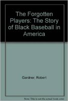 The Forgotten Players: The Story of Black Baseball in America by Robert Gardner