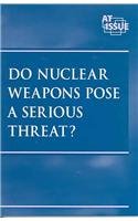 Do Nuclear Weapons Pose a Threat ? (At Issue Series)
