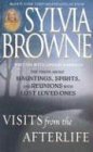 Visits From the Afterlife: TRUTH ABOUT GHOSTS, SPIRITS, HAUNTINGS AND REUNIONS OF LOVED ONES by SYLVIA BROWNE