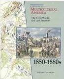 The Civil War to the Last Frontier, 1850-1880s (A History of Multicultural America) by William Loren Katz