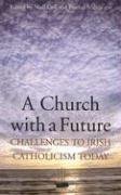 A Church with a Future: Challenges to Irish Catholicism Today by Niall Coll