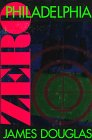 Zero Philadelphia: A Novel by James Douglas