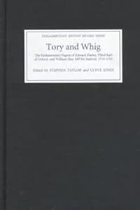 Tory and Whig: The Parliamentary Papers of Edward Harley, Third Earl of Oxford, and William Hay (Parliamentary History Record Series) (Volume 1) by Stephen Taylor