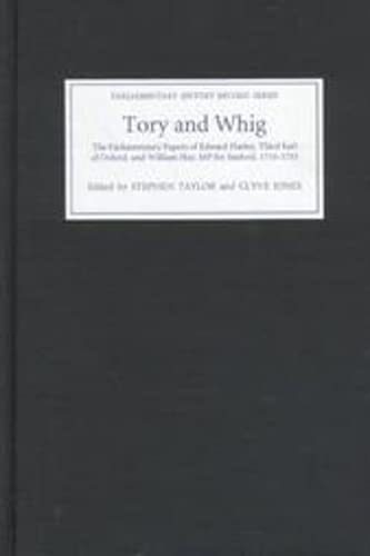 Tory and Whig: The Parliamentary Papers of Edward Harley, Third Earl of Oxford, and William Hay (Parliamentary History Record Series) (Volume 1) by Stephen Taylor