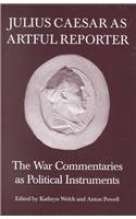 Julius Caesar as Artful Reporter: The War Commentaries as Political Instruments by Anton Powell