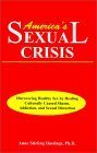 America's Sexual Crisis: Discovering Healthy Sex by Healing Culturally Caused Shame, Addiction, and Sexual Distortion