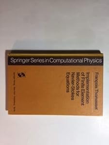 Implementation of Finite Element Methods for Navier-Stokes Equations (SPRINGER SERIES IN COMPUTATIONAL PHYSICS) by Fran-Cois Thomasset