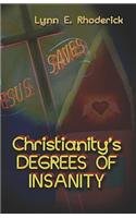 Christianity's Degrees of Insanity by Lynn E. Rhoderick