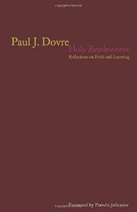 Holy Restlessness: Reflections on Faith and Learning by Paul J. Dovre