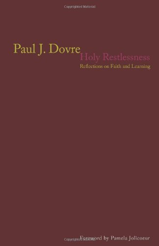 Holy Restlessness: Reflections on Faith and Learning by Paul J. Dovre