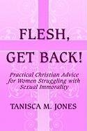 Flesh, Get Back!: Practical Christian Advice for Women Struggling With Sexual Immorality by Tanisca M. Jones
