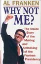 Why Not Me? The Inside Story of the Making and Unmaking of the Franken Presidency by Al Franken
