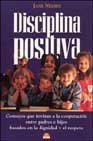 Disciplina positiva/ Postive Discipline: Consejos que invitan a la cooperacion entre padres e hijos basados en la dignidad y el respeto/Guide to ... between parents and childre