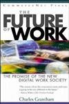 The Future of Work: The Promise of the New Digital Work Society by Charles E. Grantham