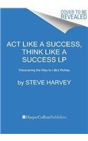 Act Like a Success, Think Like a Success LP: Discovering Your Gift and the Way to Life's Riches