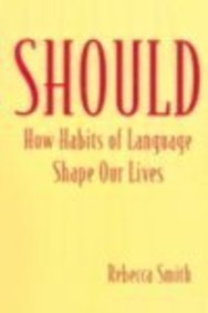 Should: How Habits of Language Shape Our Lives by Rebecca Smith
