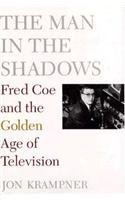 The Man in the Shadows: Fred Coe and the Golden Age of Television by Jon Krampner