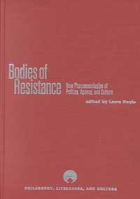 Bodies of Resistance: New Phenomenologies of Politics, Agency, and Culture (Philosophy, Literature And Culture)