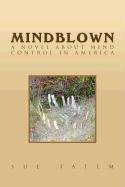 Mindblown: A Novel about Mind Control in America by Sue Tatem