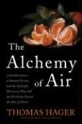 The Alchemy of Air: A Jewish Genius, a Doomed Tycoon, and the Scientific Discovery That Fed the World but Fueled the Rise of Hitler by Thomas Hager