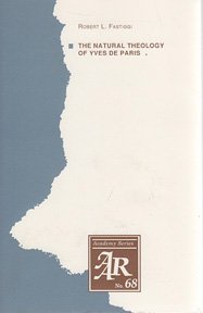 The Natural Theology of Yves De Paris, 1588-1678 (American Academy of Religion Academy Series) by Robert L. Fastiggi