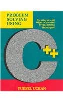 Problem Solving Using C++: Structured and Object-Oriented Programming Techniques by Yuksel Uckan