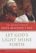 Let God's Light Shine Forth: The Spiritual Vision of Pope Benedict XVI by Robert Moynihan