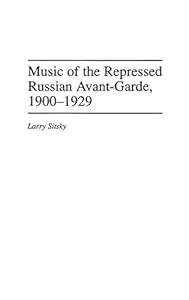 Music of the Repressed Russian Avant-Garde, 1900-1929 (Contributions to the Study of Music & Dance Book 31) by Larry Sitsky