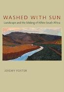 Washed with Sun: Landscape and the Making of White South Africa by Jeremy Foster