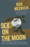 Sex on the Moon: The Amazing Story Behind the Most Audacious Heist in History