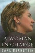 A Woman in Charge: The Life of Hillary Rodham Clinton by Carl Bernstein