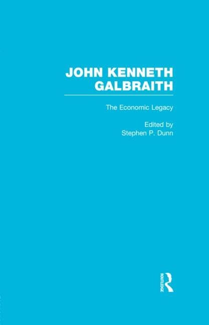 John Kenneth Galbraith: The Economic Legacy by Stephen Dunn