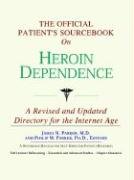 The Official Patient's Sourcebook on Heroin Dependence: Directory for the Internet Age by Icon Health Publications