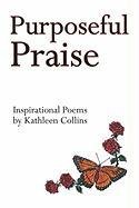 Purposeful Praise: Inspirational Praise by Kathleen Collins