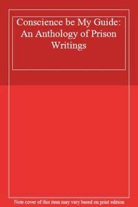 Conscience Be My Guide: An Anthology of Prison Writings
