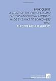 Bank Credit: A Study of the Principles and Factors Underlying Advances Made by Banks to Borrowers (1920)