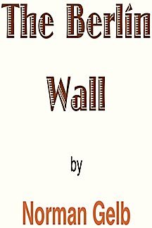 The Berlin Wall by Norman Gelb