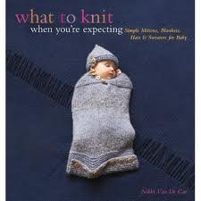 WHAT TO KNIT WHEN YOU'RE EXPECTING: SIMPLE MITTENS, BLANKETS, HATS &amp; SWEATERS FOR BABY