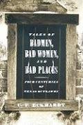 Tales of Badmen, Bad Women, and Bad Places: Four Centuries of Texas Outlawry