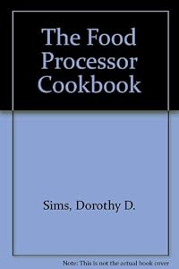 The Food Processor Cookbook by Dorothy D. Sims